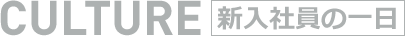 CULTURE 新入社員の一日